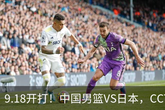 9.18开打！中国男篮VS日本，CCTV5直播：亚运会半决赛时间确定！